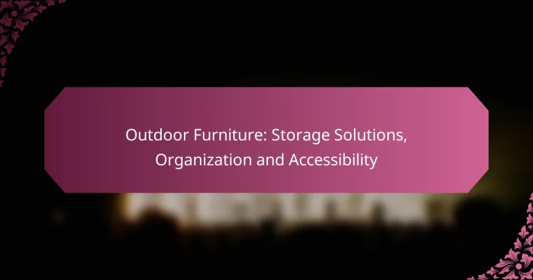 Outdoor Furniture: Storage Solutions, Organization and Accessibility