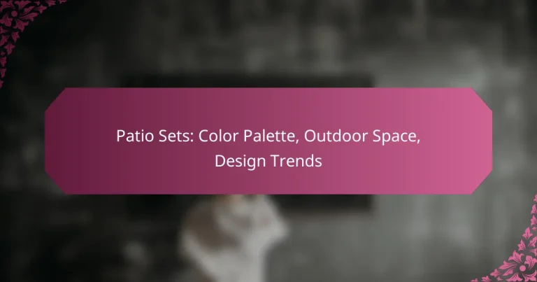 Patio Sets: Color Palette, Outdoor Space, Design Trends