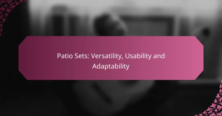 Patio Sets: Versatility, Usability and Adaptability