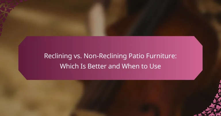 Reclining vs. Non-Reclining Patio Furniture: Which Is Better and When to Use