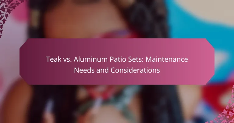 Teak vs. Aluminum Patio Sets: Maintenance Needs and Considerations