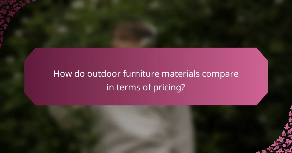 How do outdoor furniture materials compare in terms of pricing?