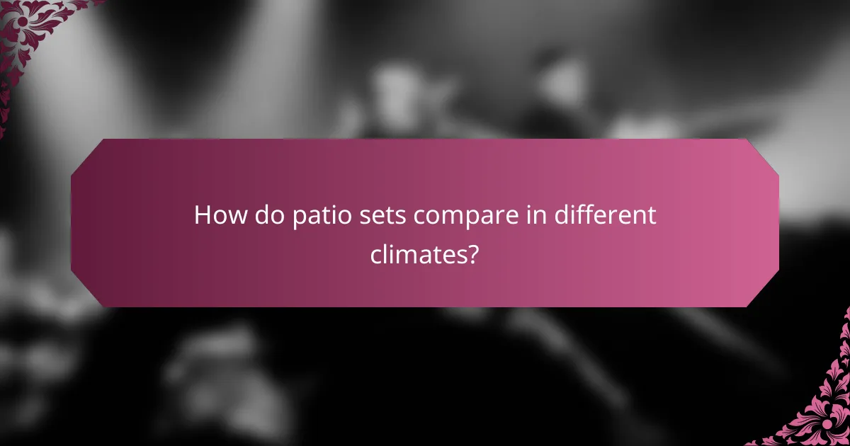 How do patio sets compare in different climates?