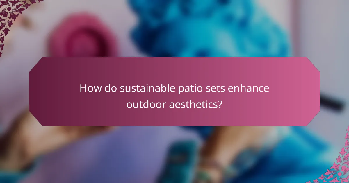 How do sustainable patio sets enhance outdoor aesthetics?