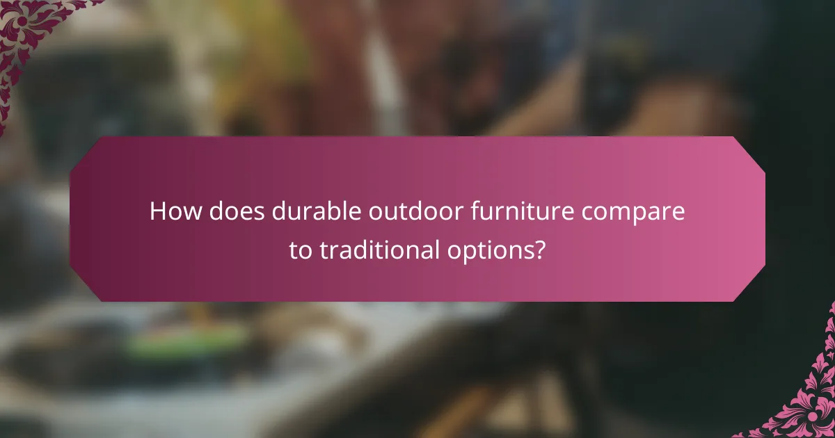 How does durable outdoor furniture compare to traditional options?