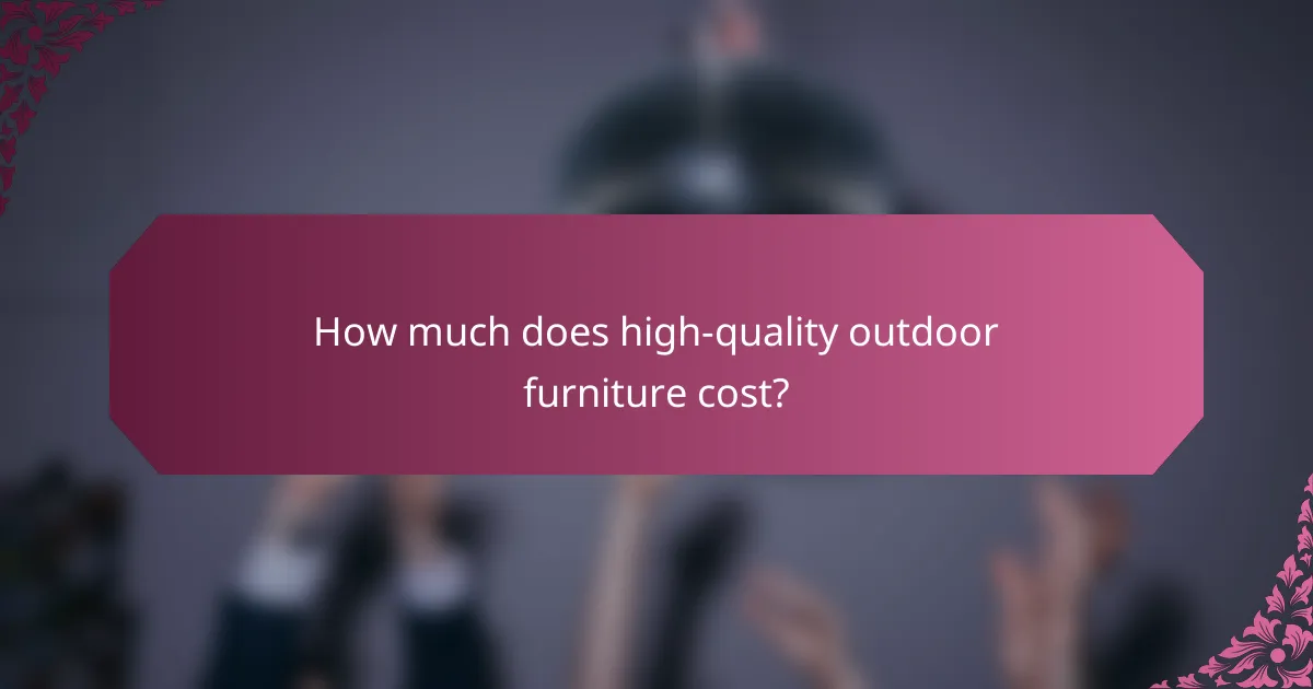 How much does high-quality outdoor furniture cost?