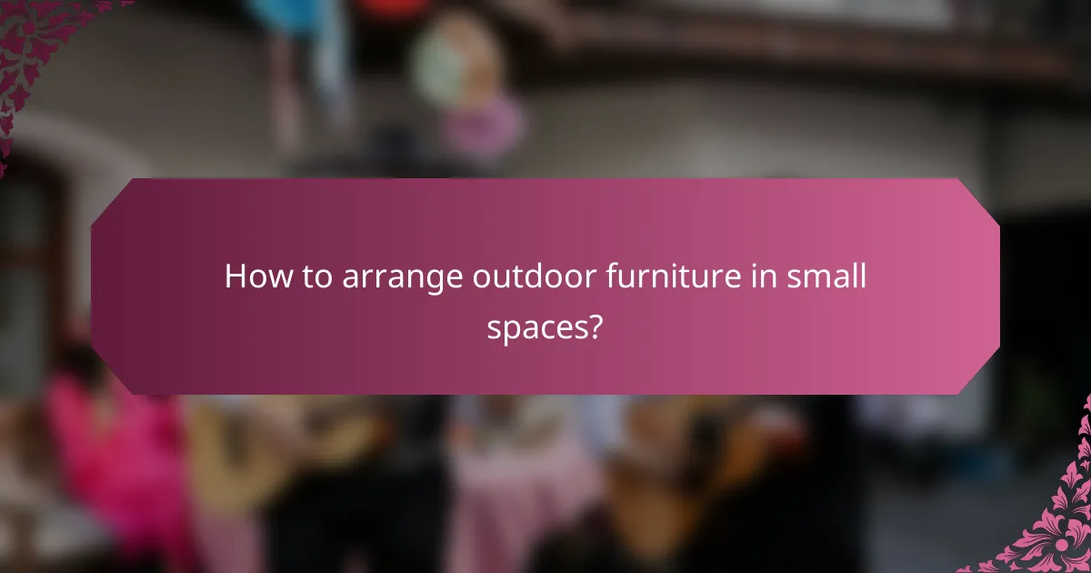 How to arrange outdoor furniture in small spaces?
