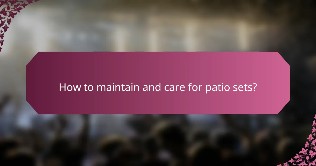 How to maintain and care for patio sets?