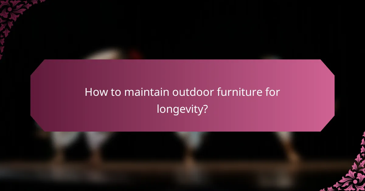 How to maintain outdoor furniture for longevity?