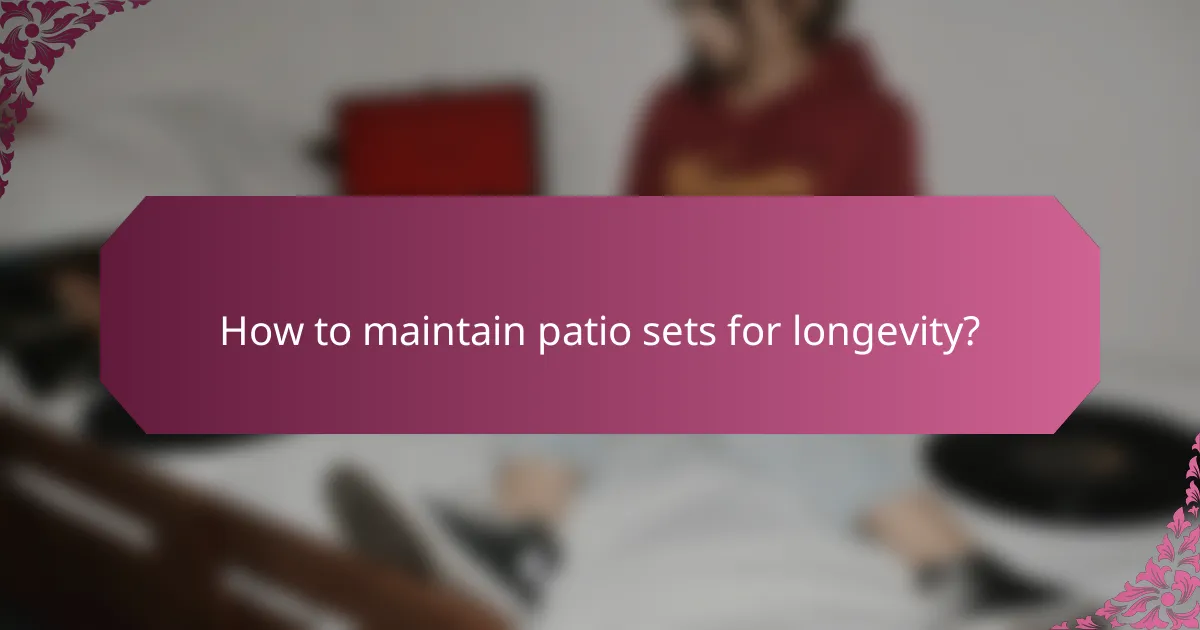 How to maintain patio sets for longevity?