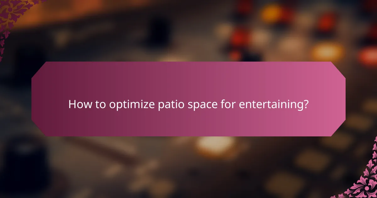 How to optimize patio space for entertaining?