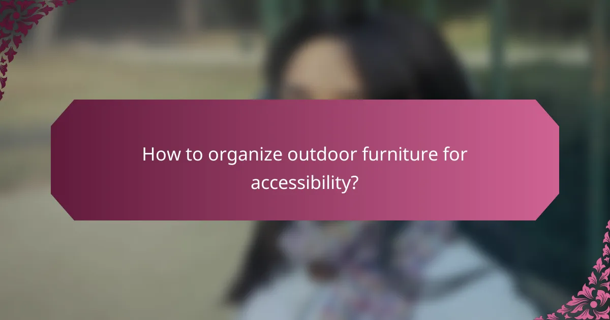 How to organize outdoor furniture for accessibility?