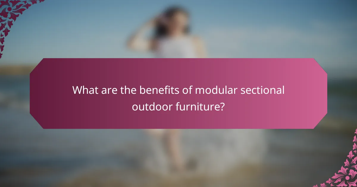 What are the benefits of modular sectional outdoor furniture?