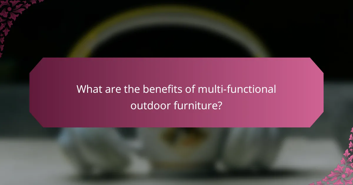 What are the benefits of multi-functional outdoor furniture?