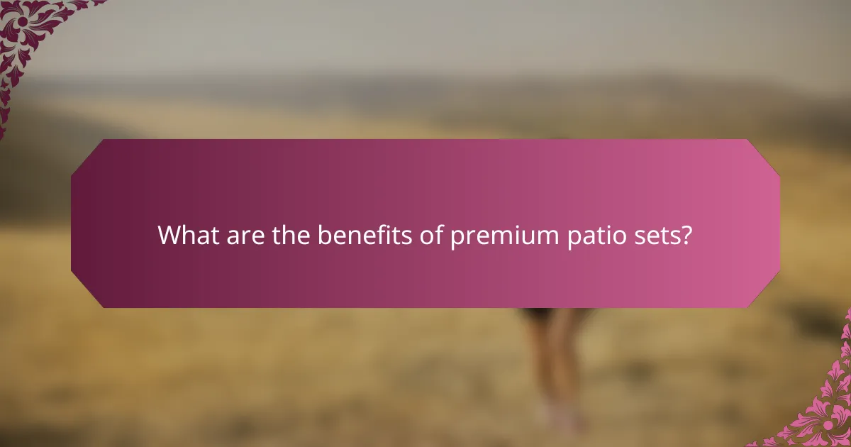What are the benefits of premium patio sets?