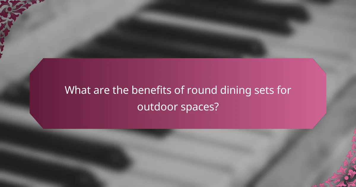 What are the benefits of round dining sets for outdoor spaces?