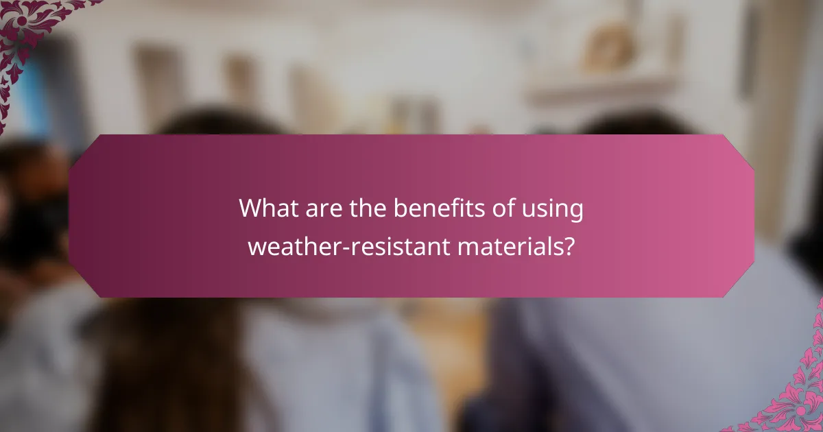 What are the benefits of using weather-resistant materials?