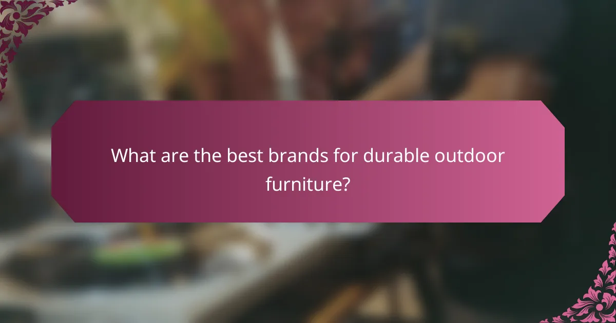 What are the best brands for durable outdoor furniture?