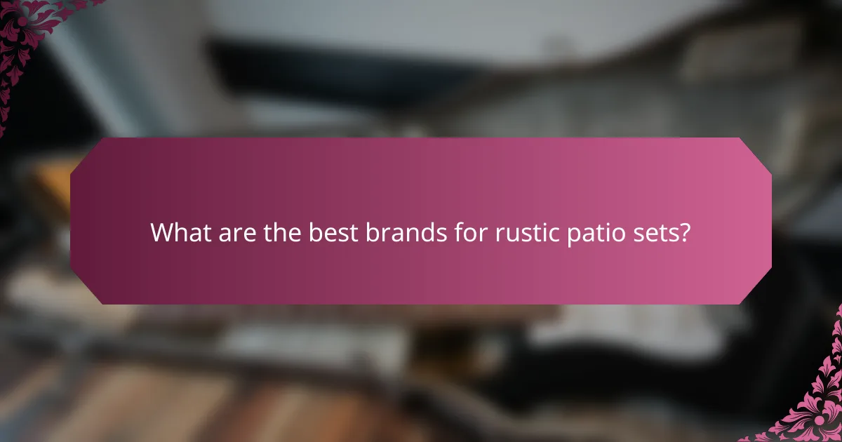 What are the best brands for rustic patio sets?