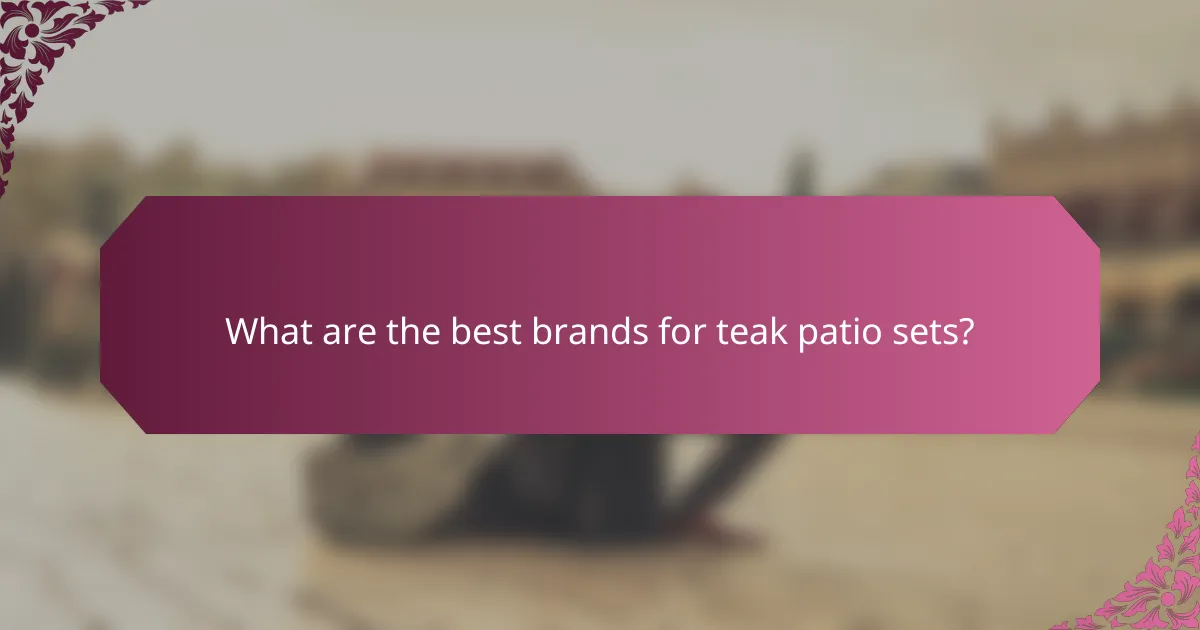 What are the best brands for teak patio sets?