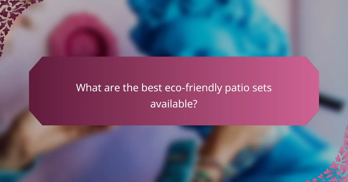 What are the best eco-friendly patio sets available?