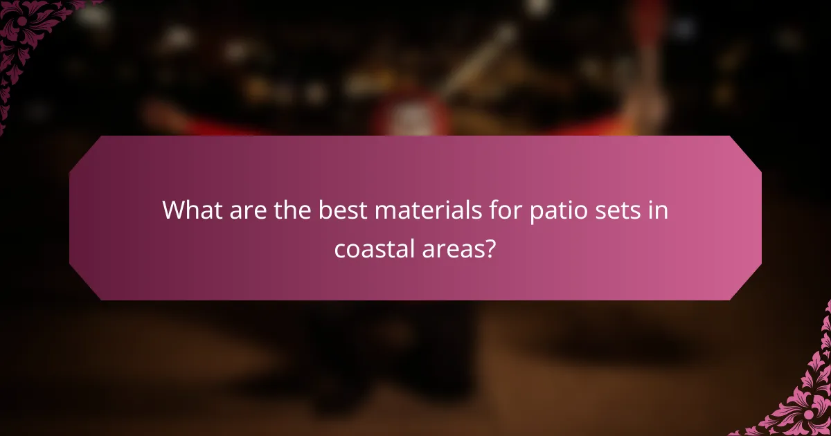 What are the best materials for patio sets in coastal areas?