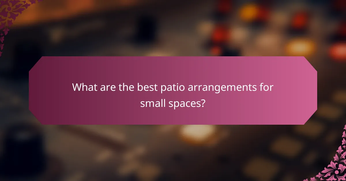 What are the best patio arrangements for small spaces?