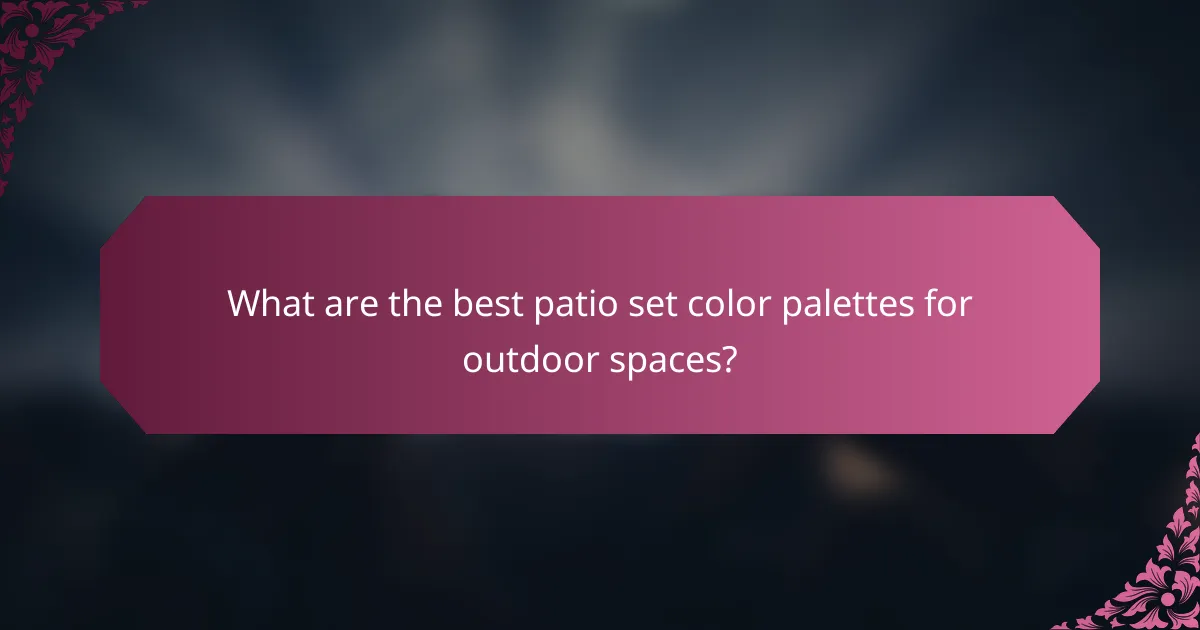 What are the best patio set color palettes for outdoor spaces?