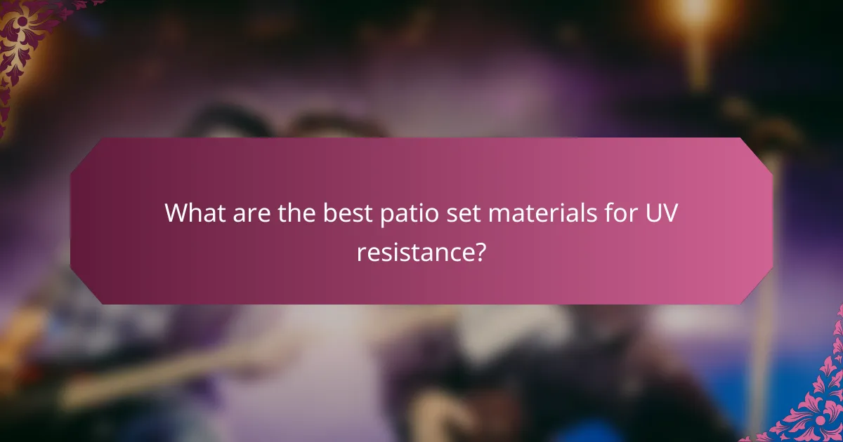 What are the best patio set materials for UV resistance?