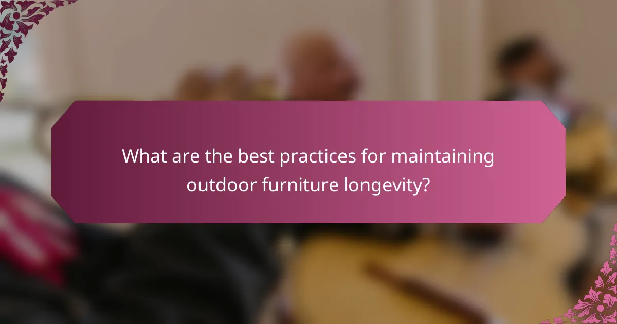 What are the best practices for maintaining outdoor furniture longevity?