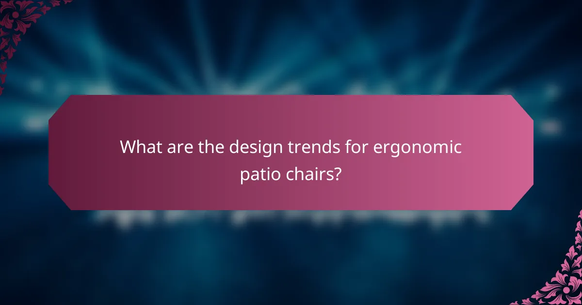 What are the design trends for ergonomic patio chairs?