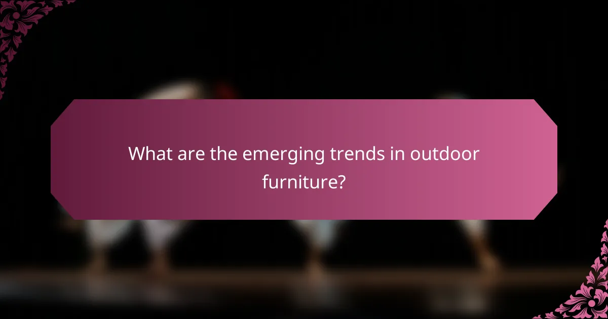 What are the emerging trends in outdoor furniture?