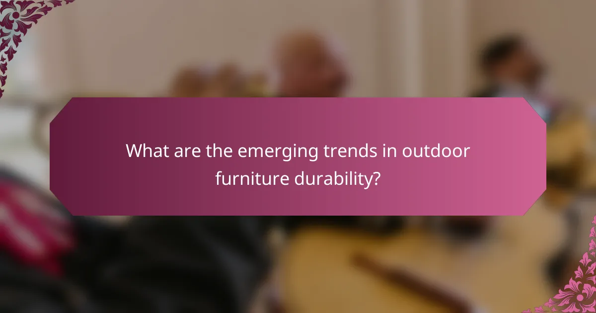 What are the emerging trends in outdoor furniture durability?