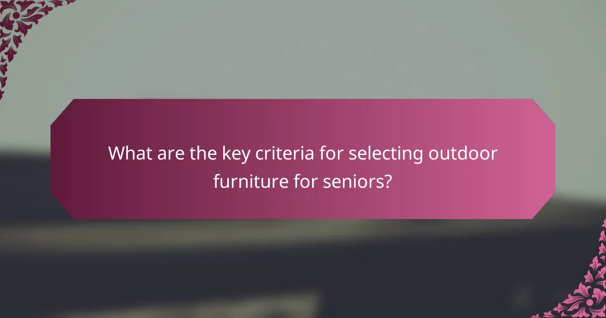 What are the key criteria for selecting outdoor furniture for seniors?