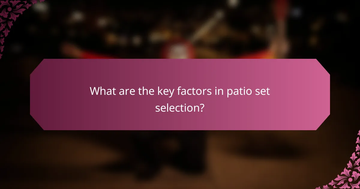 What are the key factors in patio set selection?