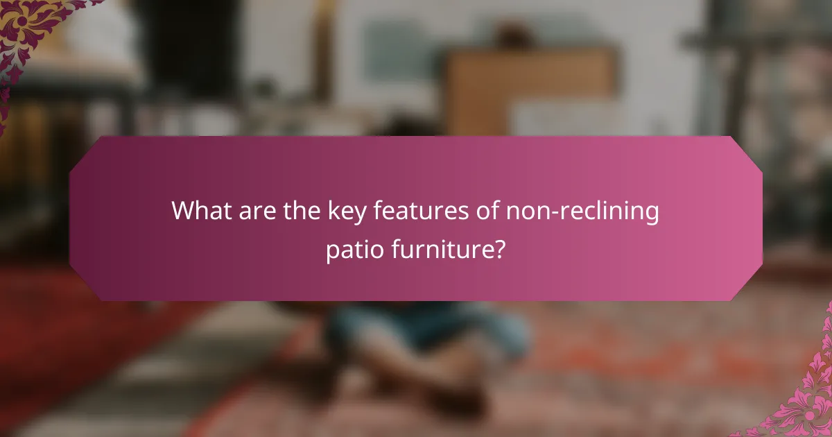 What are the key features of non-reclining patio furniture?