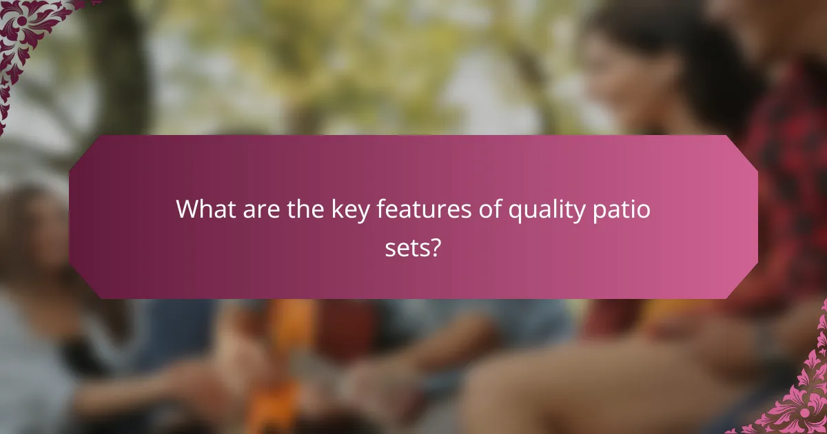 What are the key features of quality patio sets?