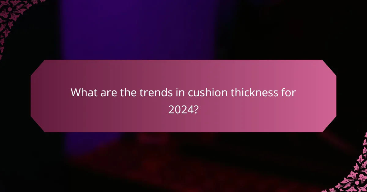 What are the trends in cushion thickness for 2024?