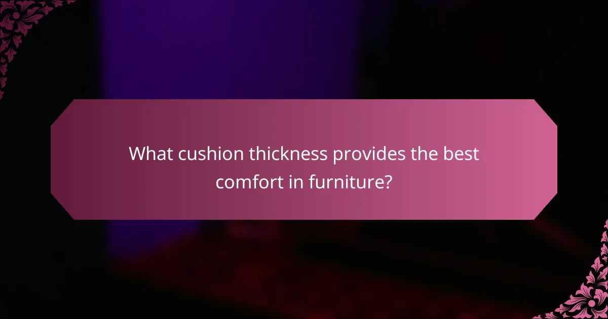 What cushion thickness provides the best comfort in furniture?