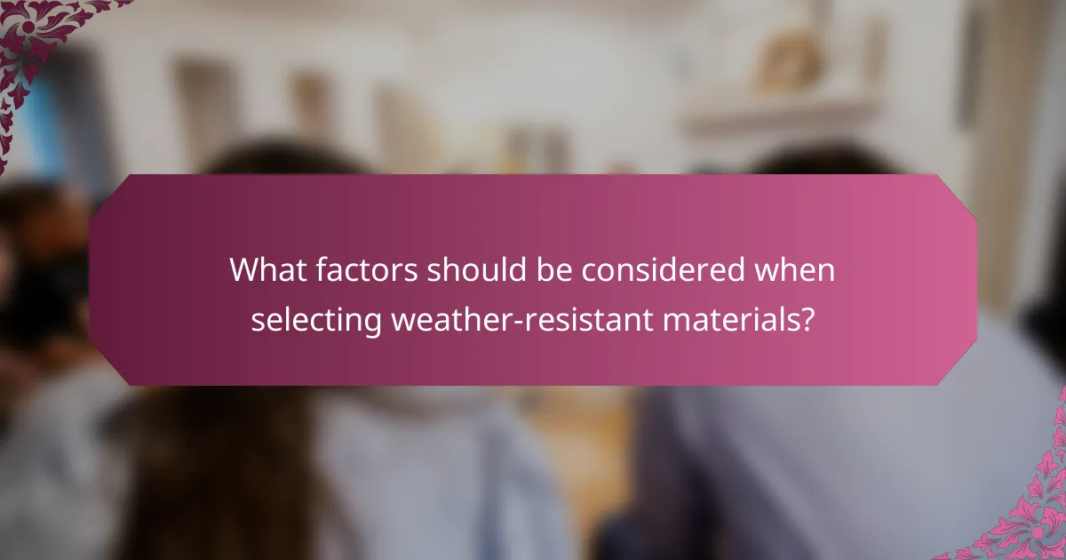 What factors should be considered when selecting weather-resistant materials?