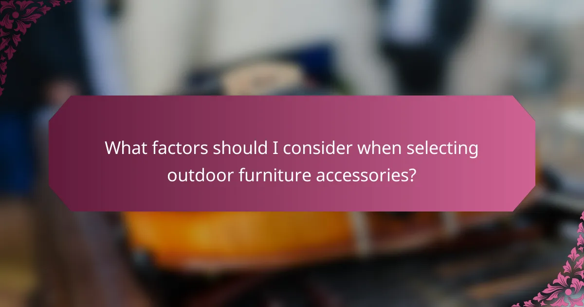 What factors should I consider when selecting outdoor furniture accessories?