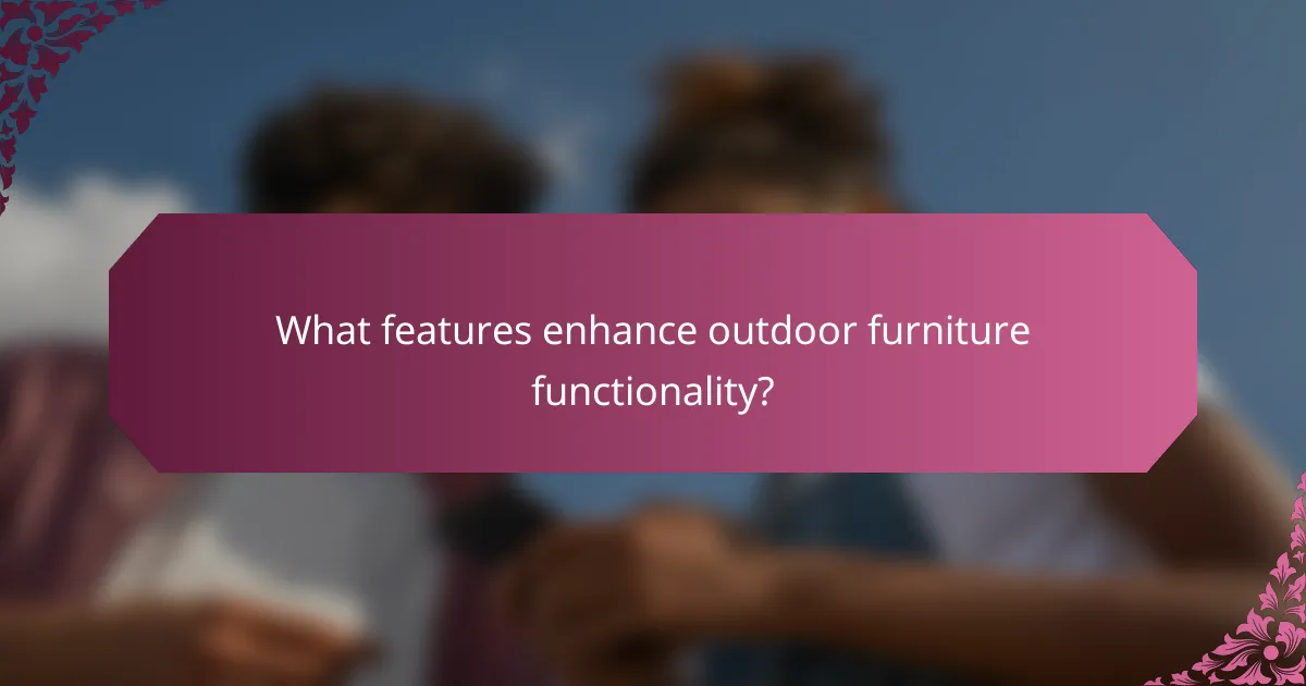 What features enhance outdoor furniture functionality?