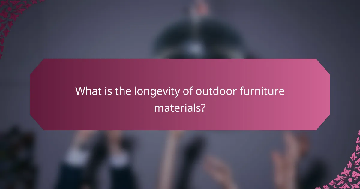 What is the longevity of outdoor furniture materials?