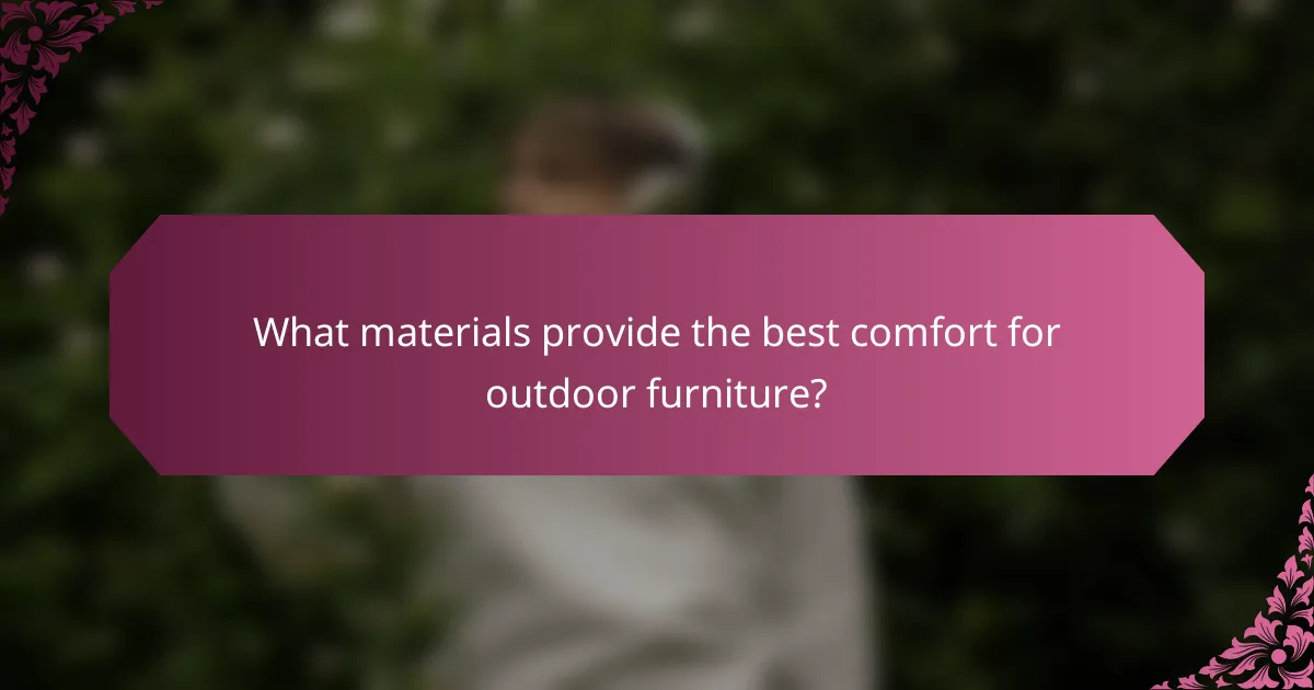 What materials provide the best comfort for outdoor furniture?