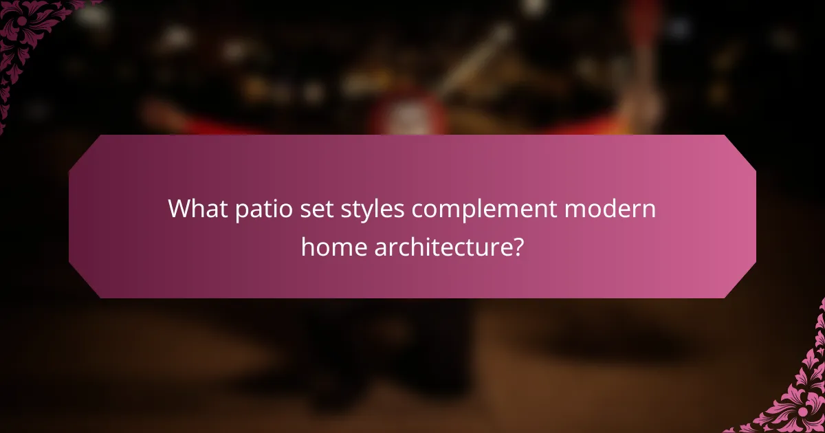 What patio set styles complement modern home architecture?