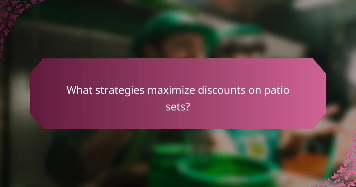 What strategies maximize discounts on patio sets?