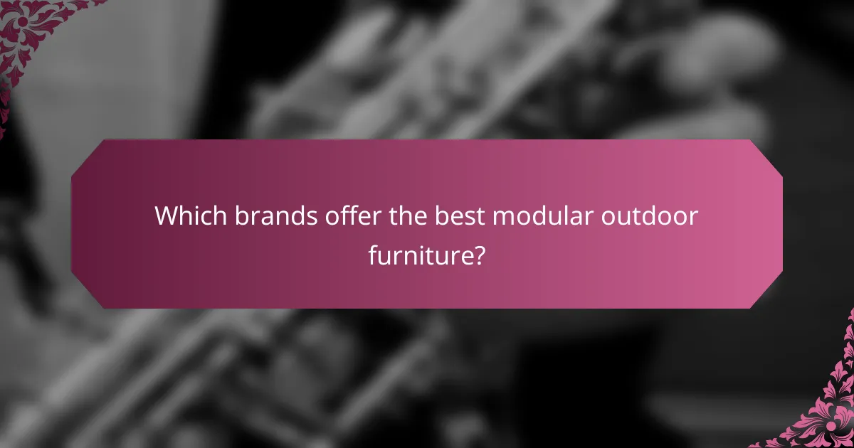 Which brands offer the best modular outdoor furniture?